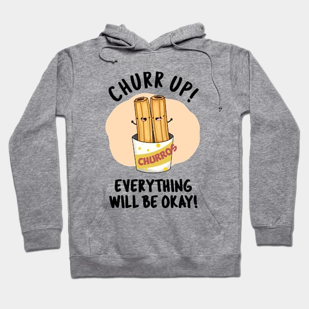 Churr Up Everything Will Be Okay Funny Churros Pun Hoodie by punnybone